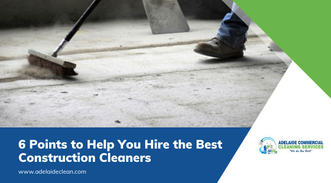 6 Points to Help You Hire the Best Construction Cleaners