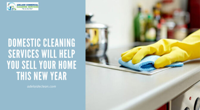 How Domestic Cleaning Services Will Help You Sell Your Home This New Year?