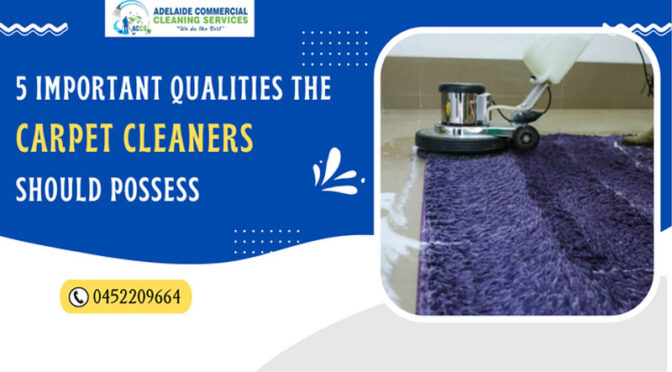 5 Important Qualities The Carpet Cleaners Should Possess