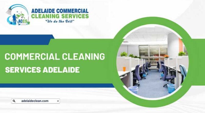 5 Importance of Commercial Cleaning Service in Adelaide You Must Know