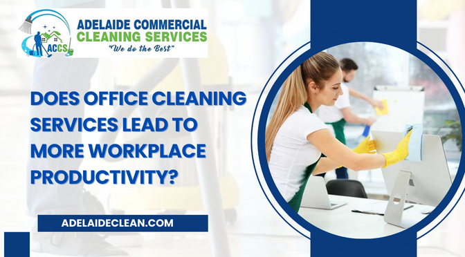 Does Office Cleaning Services Lead to More Workplace Productivity?